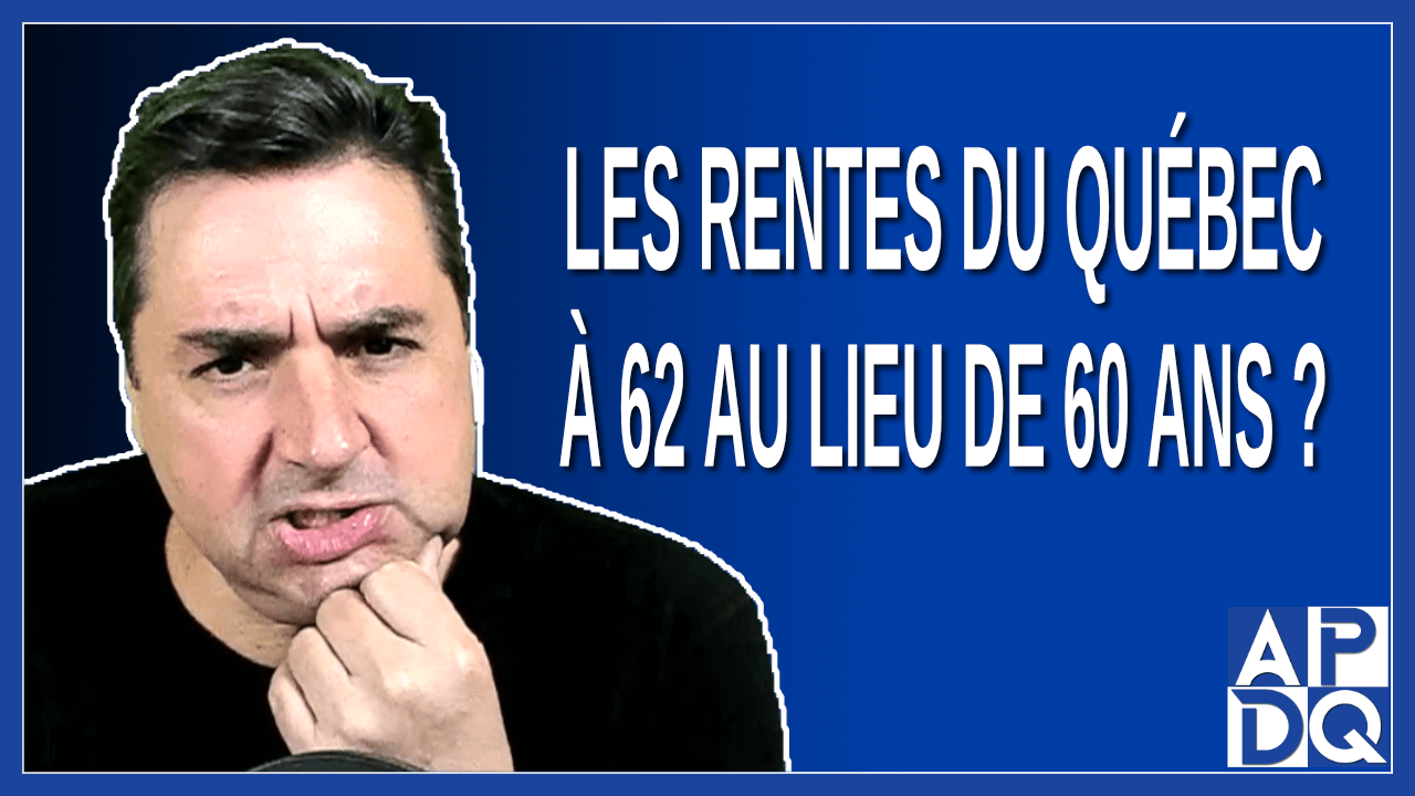 Les rentes du Québec à 62 au lieu de 60 ans
